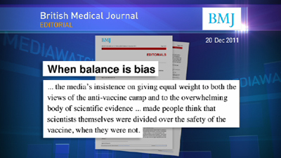 (Traduction: "Lorsque l'équilibre est un biais - ...l'insistance des médias à donner un temps de parole égal aux idées du camp anti-vaccins face à la masse écrasante des preuves scientifiques... a donné à croire aux gens que les scientifiques eux-mêmes étaient divisés sur la question de la sûreté des vaccins, alors qu'ils ne le sont pas." 